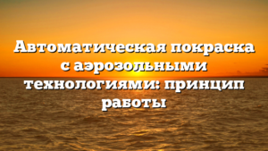 Автоматическая покраска с аэрозольными технологиями: принцип работы