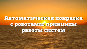 Автоматическая покраска с роботами: принципы работы систем