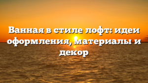 Ванная в стиле лофт: идеи оформления, материалы и декор