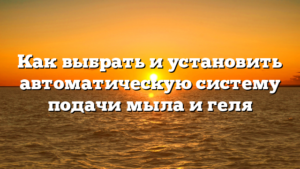Как выбрать и установить автоматическую систему подачи мыла и геля