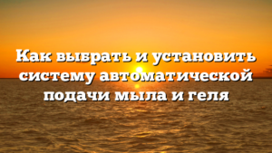 Как выбрать и установить систему автоматической подачи мыла и геля