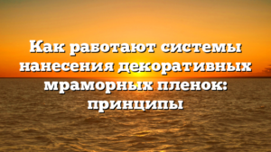 Как работают системы нанесения декоративных мраморных пленок: принципы
