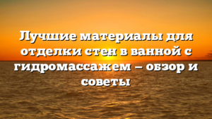 Лучшие материалы для отделки стен в ванной с гидромассажем — обзор и советы