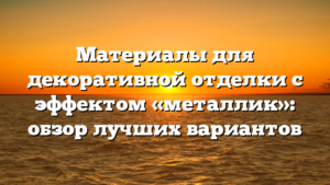 Материалы для декоративной отделки с эффектом «металлик»: обзор лучших вариантов
