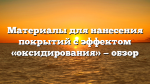 Материалы для нанесения покрытий с эффектом «оксидирования» — обзор