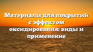 Материалы для покрытий с эффектом оксидирования: виды и применение