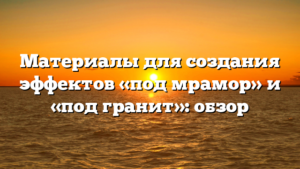 Материалы для создания эффектов «под мрамор» и «под гранит»: обзор