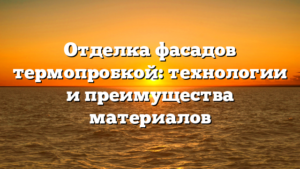 Отделка фасадов термопробкой: технологии и преимущества материалов