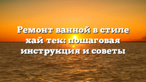 Ремонт ванной в стиле хай‑тек: пошаговая инструкция и советы