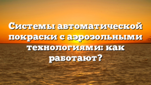 Системы автоматической покраски с аэрозольными технологиями: как работают?
