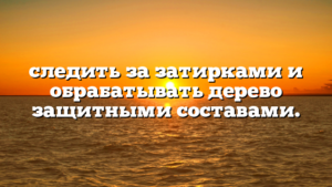 следить за затирками и обрабатывать дерево защитными составами.