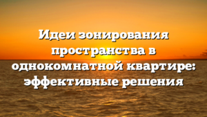 Идеи зонирования пространства в однокомнатной квартире: эффективные решения
