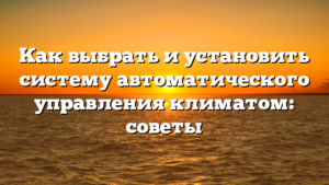 Как выбрать и установить систему автоматического управления климатом: советы
