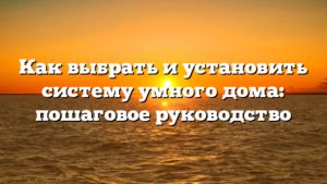 Как выбрать и установить систему умного дома: пошаговое руководство