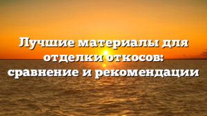 Лучшие материалы для отделки откосов: сравнение и рекомендации