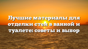 Лучшие материалы для отделки стен в ванной и туалете: советы и выбор