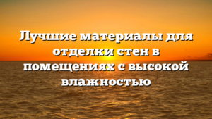 Лучшие материалы для отделки стен в помещениях с высокой влажностью