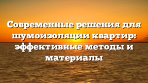 Современные решения для шумоизоляции квартир: эффективные методы и материалы